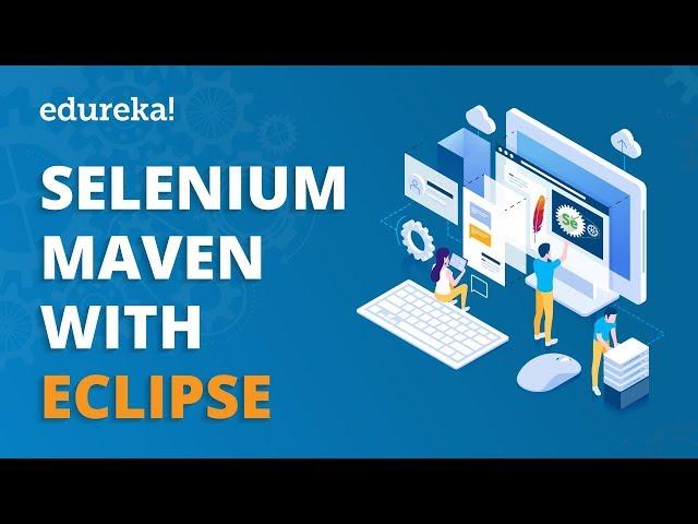 Selenium Maven With Eclipse | Maven Selenium Project In Eclipse | Selenium Training | Edureka