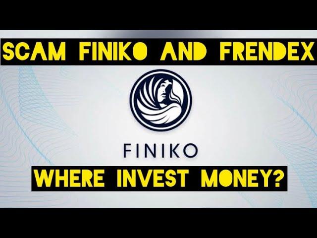 SCAM FINIKO and FRENDEX.Where to invest money?