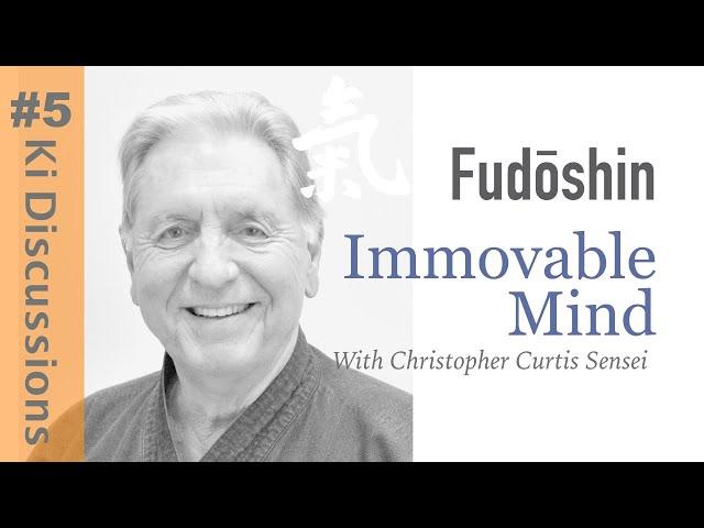 Fudōshin (Immovable Mind) Ki Discussions with Christopher Curtis Sensei