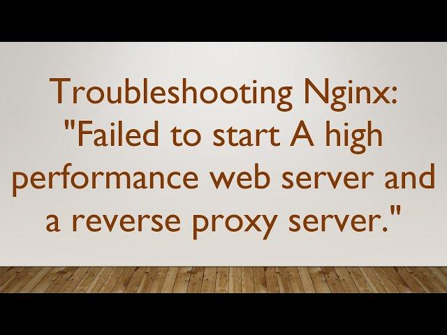 Troubleshooting Nginx: "Failed to start A high performance web server and a reverse proxy server."