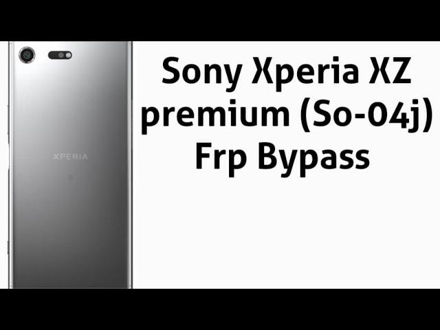 Sony Xperia XZ Premium FRP Bypass / sony so-04j Frp Bypass / sony so-04j remove google account