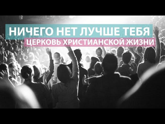 Ничего нет лучше Тебя / Оксана Плотникова / Церковь Христианской Жизни