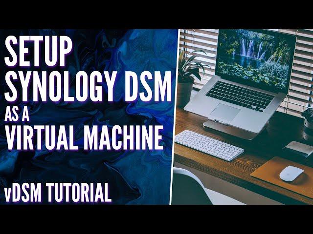 How to Setup Synology DSM as a Virtual Machine (vDSM)