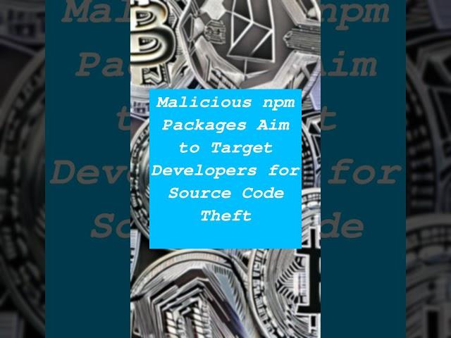 Malicious npm Packages Aim to Target Developers for Source Code Theft