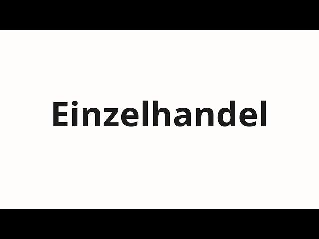 How to pronounce Einzelhandel