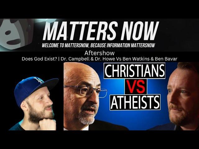 Aftershow | Does God Exist? | Dr. Campbell & Dr. Howe Vs Ben Watkins & Ben Bavar