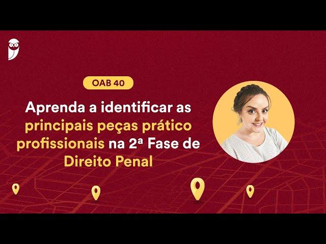 Aprenda a Identificar as Principais Peças Prático Profissionais na 2ª Fase de Direito Penal | OAB 40