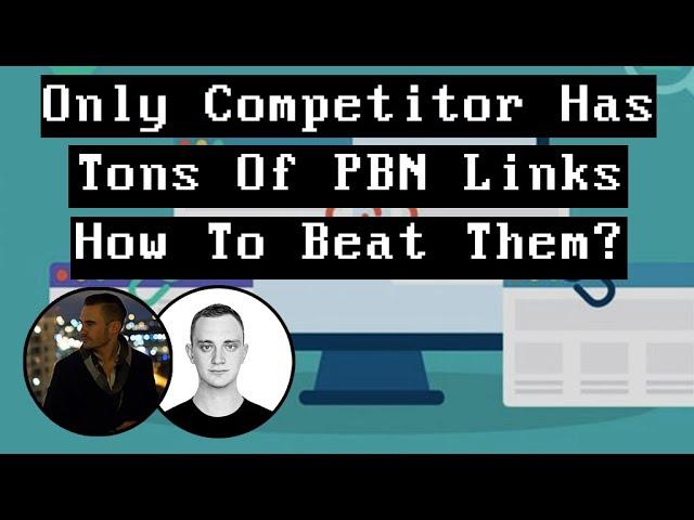 Only Competitor Has TONS Of PBN Links - How To Beat Them?