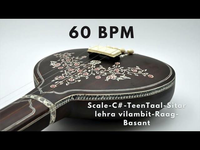 Scale - C# TeenTaal - Sitar Lehra Vilambit Raag - Basant -16 Beats (60 bpm) - 30 min (UNINTRUPTED)