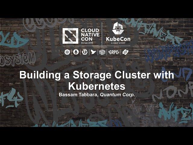 Building a Storage Cluster with Kubernetes [I] - Bassam Tabbara, Quantum Corp.