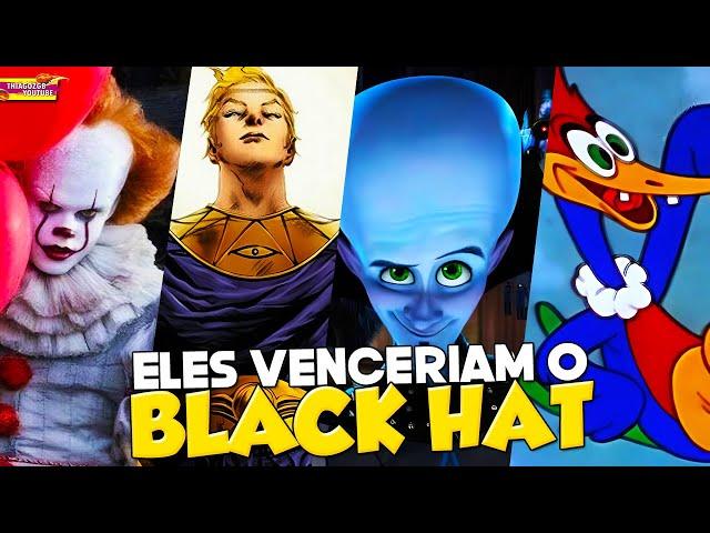 10 PERSONAGENS QUE O BLACK HAT VENCERIA (E OS QUE ELE NÃO VENCERIA)