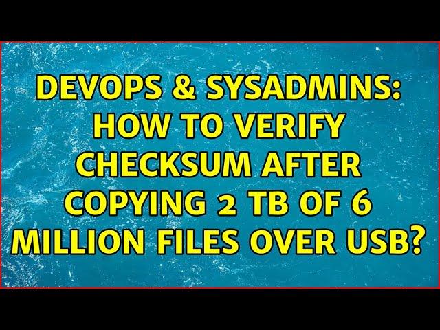 DevOps & SysAdmins: How to verify checksum after copying 2 TB of 6 million files over USB?