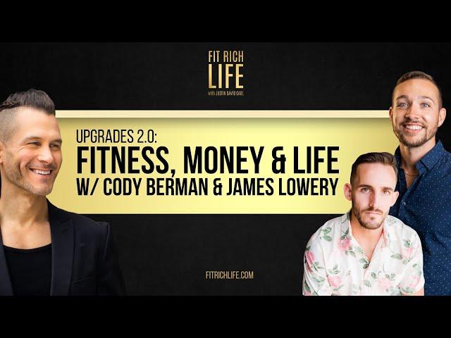 Upgrades 2.0: Fitness, Money & Life w/ Cody Berman & James Lowery | Fit Rich Life Podcast Episode 53