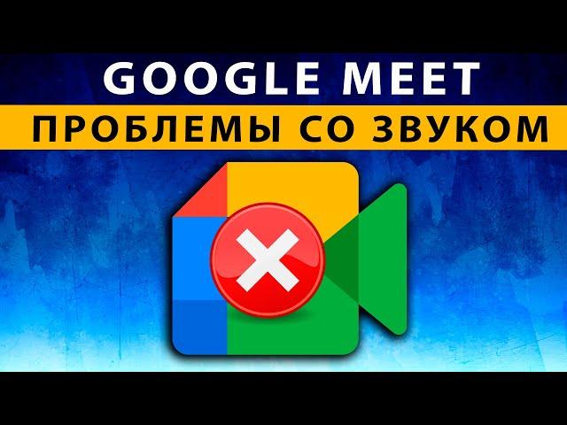 Google Meet Не работает микрофон на компьютере, Меня не слышно в Гугл Мит