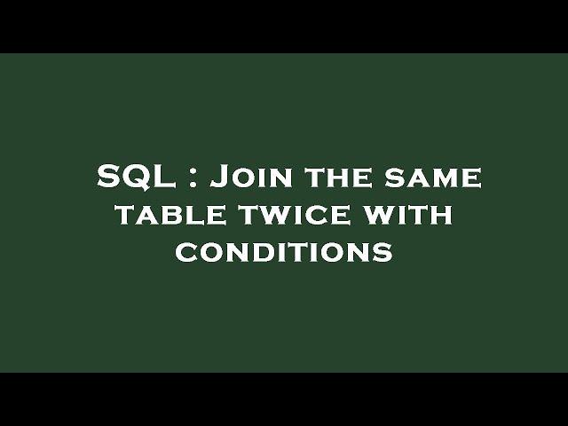 SQL : Join the same table twice with conditions