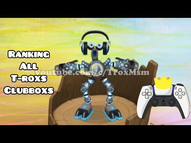 Ranking All T-Roxs Clubboxs! (My Singing Monsters)