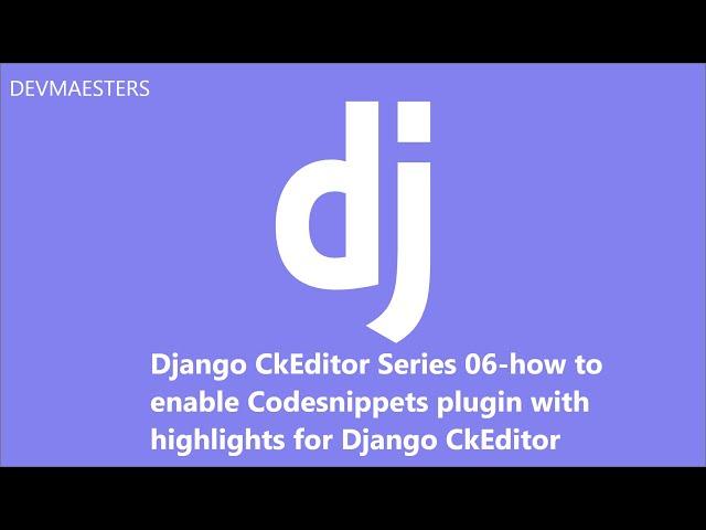 Django CkEditor Series 06 how to enable Codesnippets plugin with highlights for Django CkEditor