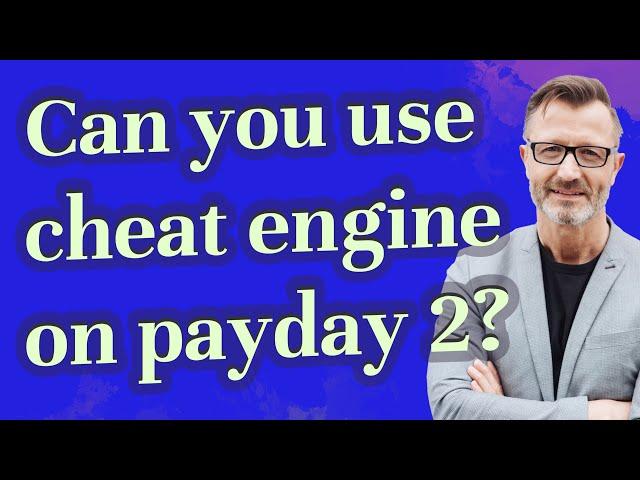 Can you use cheat engine on payday 2?