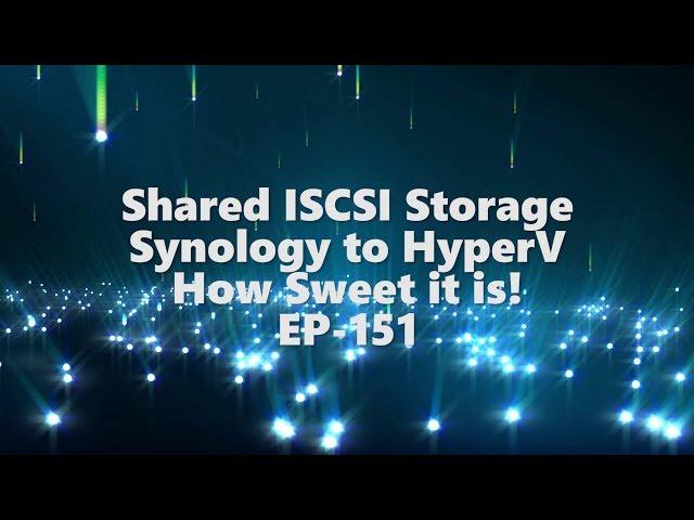 Shared iscsi Storage - Synology & HyperV - How sweet it is! EP-151