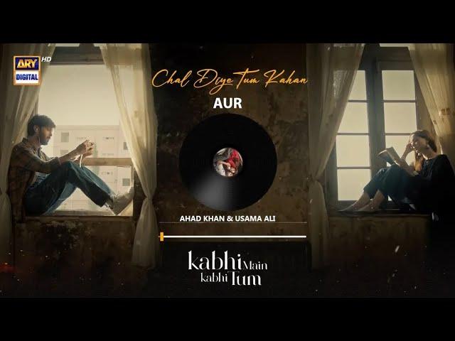 CHAL DIYE TUM KAHAN | AUDIO  | AUR | AHAD KHAN &  USAMA ALI | RAFFEY ANWAR | KABHI MAIN KABHI TUM