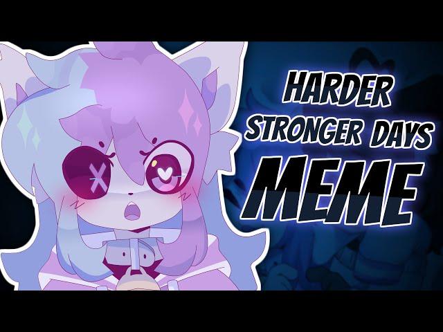 HARDER STRONGER DAYS // ORIGINAL MEME | COLLAB/CHINJIRETA