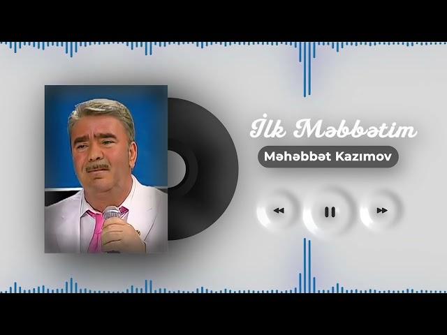 Məhəbbət Kazımov -  İlk Məhəbbətim