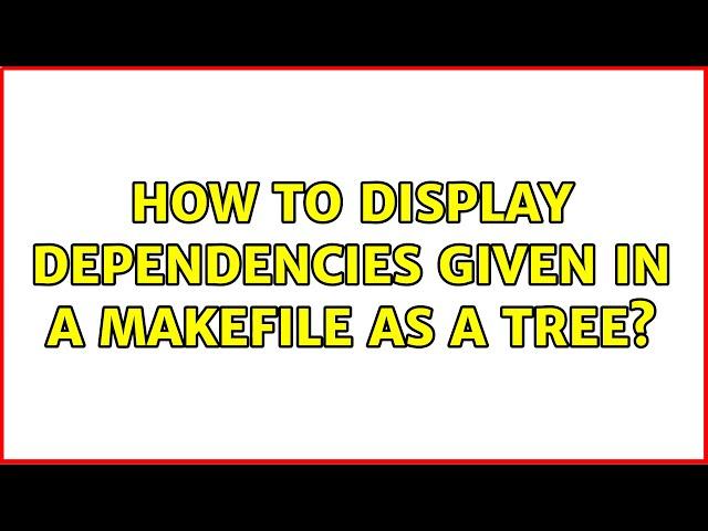 How to display dependencies given in a makefile as a tree? (4 Solutions!!)