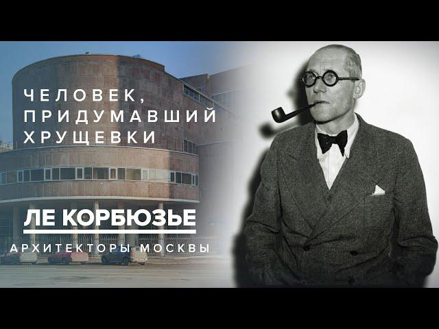 Ле Корбюзье - человек, придумавший хрущёвки | Архитекторы Москвы