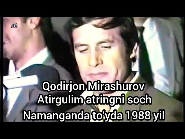 Atirgulim atringni soch Qodirjon Mirashurov 1988 yil Namanganda to‘yda jonli ijro