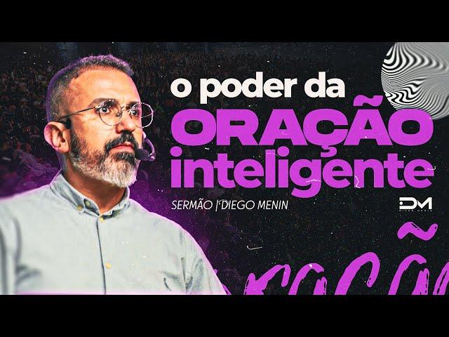 O PODER DA ORAÇÃO INTELIGENTE - #DIEGOMENIN | SERMÃO