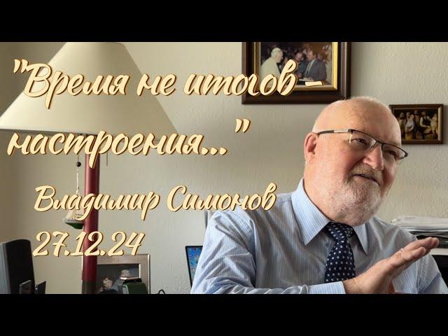 "Время не итогов - настроения" - 27.12.24 - Владимир Симонов, ИСТТ