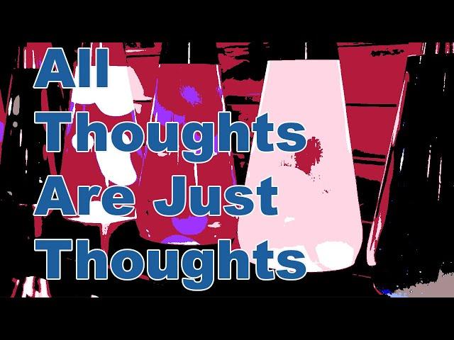 All Thoughts Are Just Thoughts