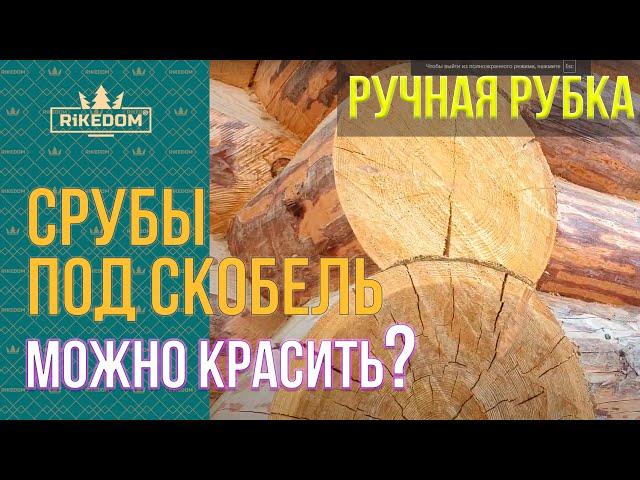 Срубы "под скобель". Можно красить?  Нужно ли шлифовать?