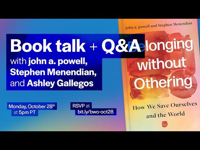 "Belonging without Othering" book talk + Q&A with co-authors john a. powell and Stephen Menendian