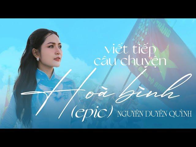 VIẾT TIẾP CÂU CHUYỆN HÒA BÌNH (EPIC) - NGUYỄN DUYÊN QUỲNH (MV) | NHẠC HÀO HÙNG MỪNG QUỐC KHÁNH 2/9