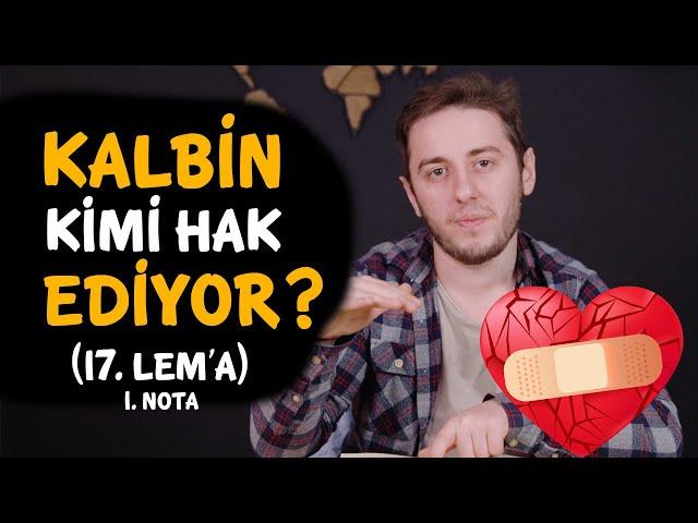 Kalbin Kimi Hak Ediyor? / 17. Lem'a 1. Nota