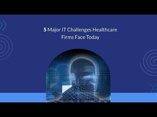 5 Major IT Challenges Healthcare Firms Face Today