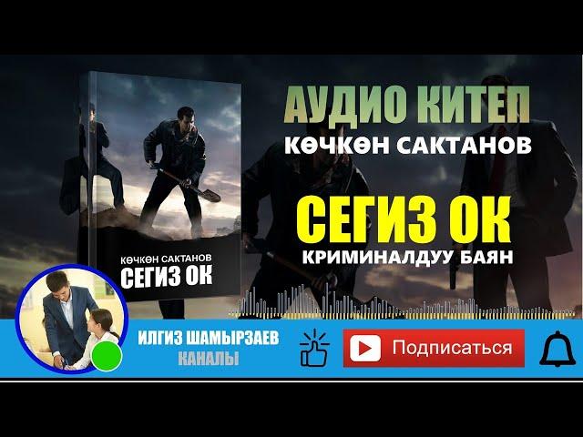 "СЕГИЗ ОК" I КӨЧКӨН САКТАНОВ I КРИМИНАЛДУУ БАЯН I АУДИО КИТЕП I