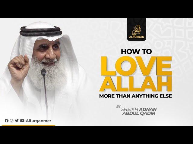 How To Love Allah More Then Anything Else | Sheikh Adnan Abdul Qadir