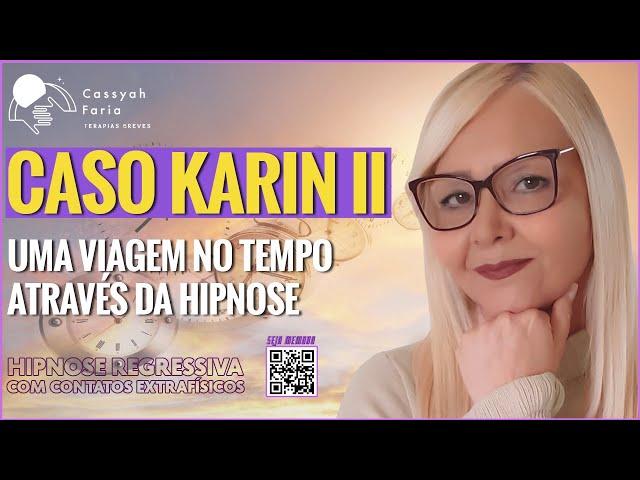 CASO KARIN II - UMA VIAGEM NO TEMPO - HIPNOSE REGRESSIVA COM CONTATOS EXTRAFÍSICOS #75#cassyahfaria