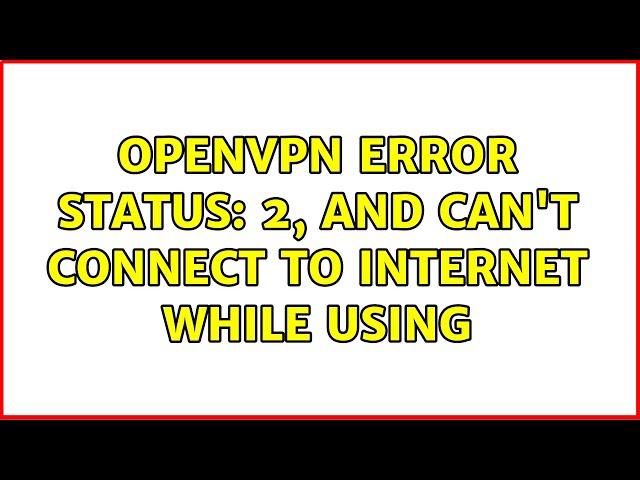 OpenVPN error status: 2, and can't connect to internet while using