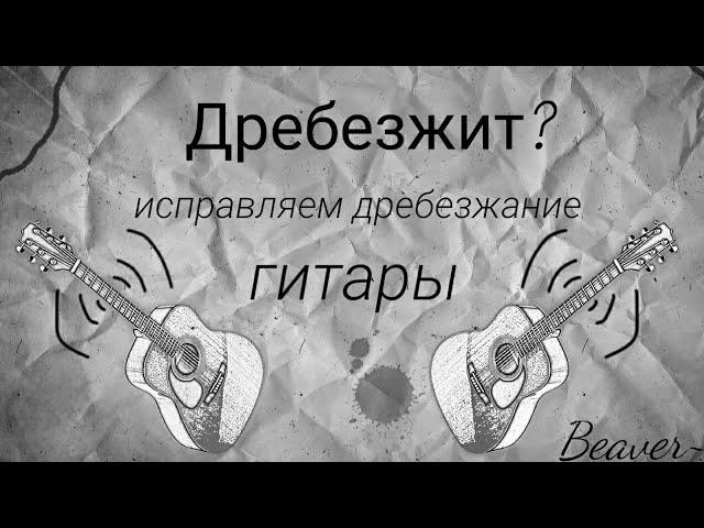 Как убрать ДРЕБЕЗЖАНИЕ гитары.  Дребезжат струны. ЧТО ДЕЛАТЬ?