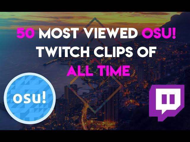 50 MOST VIEWED Osu! Twitch Clips of All time!