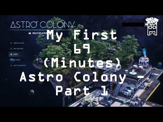 My First 69 (Minutes) - Astro Colony (Part 1)