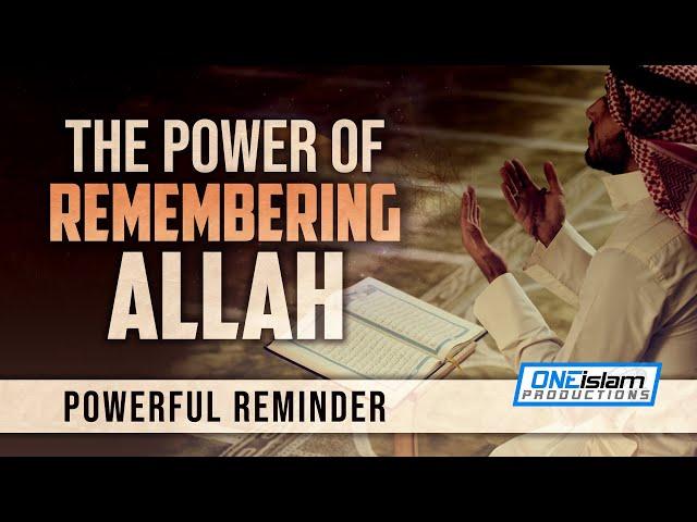 THE POWER OF REMEMBERING ALLAH (SWT) | Powerful Reminder