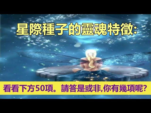 靈訊【精神成長】星際種子的靈魂特徵：下方50項。你有幾項呢？