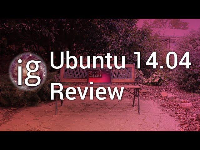 Ubuntu 14.04 Review - Linux Distro Reviews