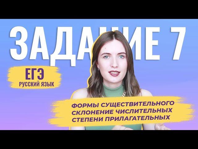 ЗАДАНИЕ 7 В ЕГЭ ПО РУССКОМУ / ЧИСЛИТЕЛЬНЫЕ, ФОРМЫ ПРИЛАГАТЕЛЬНОГО, СУЩЕСТВИТЕЛЬНЫЕ