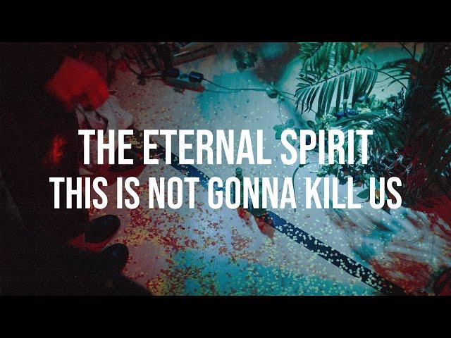 THE ETERNAL SPIRIT - THIS IS NOT GONNA KILL US