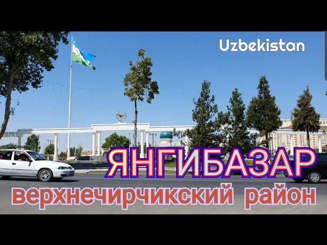 Uzbekistan ЯНГИБАЗАР  Юкори Чирчикский район  ВЕРХНЕ ЧИРЧИКСКИЙ РАЙОН